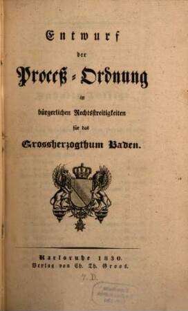 Entwurf der Proceß-Ordnung in bürgerlichen Rechtsstreitigkeiten für das Großherzogthum Baden