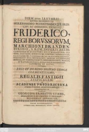 Diem XVIII Ianvarii Divina Benignitate Serenissimo Potentissimoqve Principi Ac Domino, Domino Friderico, Regi Borvssorvm ... Regalis Fastigii Avspicalem, In Academia Fridericiana Svbiectissime Demississimeqve Celebrandvm
