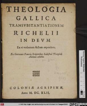 Theologia Gallica : Transubstantiationem Richelii In Deum Ex vi verborum factam expendens