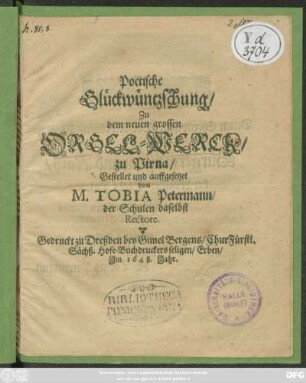Poëtische Glückwüntzschung/ Zu dem neuen grossen Orgel-Werck/ zu Pirna