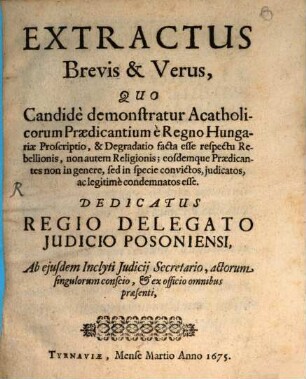 Extractus brevis, et verus, quo ... demonstratur acatholicorum Praedicantium et regno Hungariae proscriptio ... facta esse respectu rebellionis, non autem Religionis ...