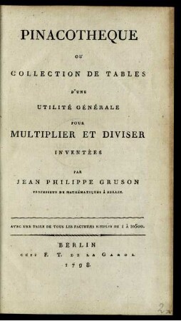 Pinacotheque Ou Collection De Tables D'Une Utilité Générale Pour Multiplier Et Diviser : Avec Une Table De Tous Les Facteurs Simples De 1 À 10500