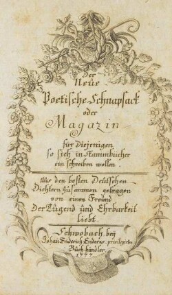 Der neûe poetische Schnapsack oder Magazin für Diejenigen so sich in Stammbücher ein schreiben wollen. Aus den besten deûtschen Dichtern zûsammen getragen