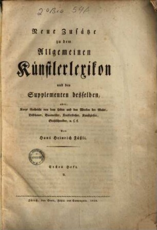 Allgemeines Künstlerlexikon, oder: Kurze Nachricht von dem Leben und den Werken der Maler, Bildhauer, Baumeister, Kupferstecher, Kunstgießer, Stahlschneider [et]c. [et]c. : nebst angehängten Verzeichnissen der Lehrmeister und Schüler, auch der Bildnisse, der in diesem Lexikon enthaltenen Künstler, 1. A