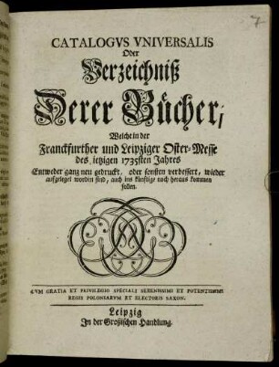 1735: Catalogus universalis, oder Verzeichniß derer Bücher, welche in der Frankfurter und Leipziger Oster-Messe entweder ganz neu gedruckt oder sonsten verbessert wieder aufgeleget worden sind, auch ins künftige noch herauskommen sollen