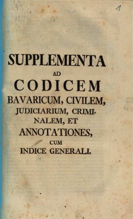 Supplementa Ad Codicem Bavaricum, Civilem, Iudiciarium, Criminalem, Et Annotationes, Cum Indice Generali
