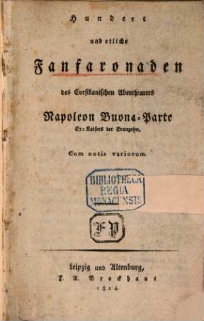 Hundert und etliche Fanfaronaden des Corsikanischen Abentheurers Napoleon Buona-Parte Ex-Kaisers der Franzosen : cum notis variorum
