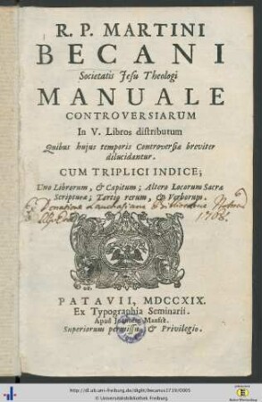 Martini Becani Societatis Jesu Theologi Manuale Controversiarum : In V. libros distributum, Quibus hujus temporis Controversiæ breviter dilucidantur. Cum triplice Indice