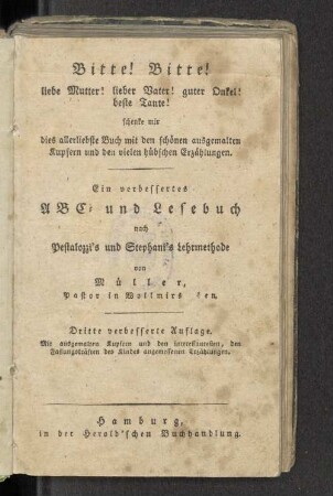 Bitte! Bitte! liebe Mutter! lieber Vater! guter Onkel! beste Tante! schenke mir dies allerliebste Buch mit den schönen ausgemalten Kupfern und den vielen hübschen Erzählungen : ein verbessertes ABC- und Lesebuch nach Pestalozzi's und Stephani's Lehrmethode