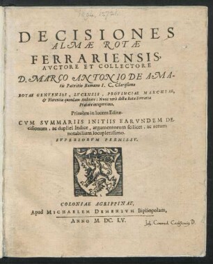 Decisiones Almae Rotae Ferrariensis : Rotae Genuensis, Lucensis, Provinciae Marchiae, & Florentiae quondam Auditore ; Nunc vero dictae Rotae Ferraria Praetore integerrimo ; Cum Summariis Initiis Earundem Decisionum, ac duplici Indice, argumentorum scilicet, ac rerum notabilium ...