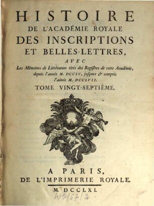 Histoire de l'Académie Royale des Inscriptions et Belles-Lettres avec les Mémoires de littérature tirés des registres de cette Académie : depuis l'année ... jusques & compris l'annee .... 27. 1755/57 (1761)