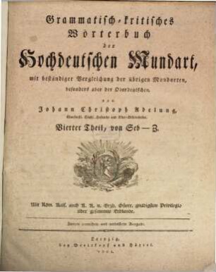 Grammatisch-kritisches Wörterbuch der Hochdeutschen Mundart : mit beständiger Vergleichung der übrigen Mundarten, besonders aber der Oberdeutschen, Vierter Theil. Von Seb - Z