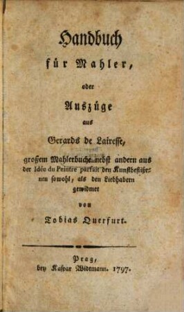 Handbuch für Mahler : oder Auszüge aus Gerards de Lairesse großem Mahlerbuche nebst andern aus der "Idée de peintre parfait"