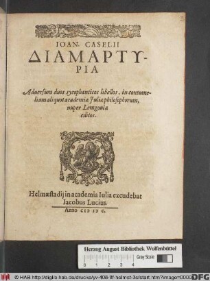 Ioan. Caselii Diamartyria Adversum duos sycophanticos libellos, in contumeliam aliquot academiæ Juliæ philosophorum, nuper Lemgouiæ editos