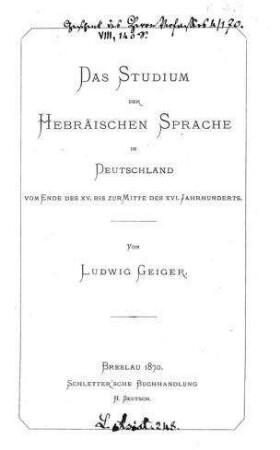 Das Studium der hebräischen Sprache in Deutschland vom Ende des XV. bis zur Mitte des XVI. Jahrhunderts / Ludwig Geiger