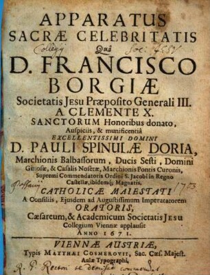 Apparatus sacrae celebritatis, qua D. Francisco Borgiae Societatis Jesu praeposito generali III. a Clemente X. Sanctorum honoribus donato, academicum Societatis Jesu Collegium Viennae applausit