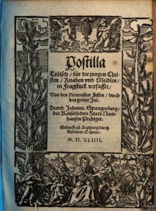 Postilla Teütsch : für die jungen Christen, Knaben vnd Meidlein, in Fragstuck verfasset, [Festteil]. Postilla Teütsch, für die jungen Christen, Knaben vnnd Meidlin, in Fragstuck verfasset, Von dem fürnemsten Festen, durch das gantze Jahr