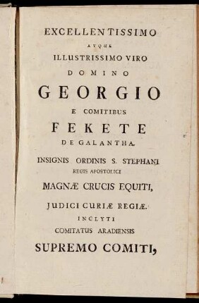 Excellentissimo atque illustrissimo viro Domino Georgio e comitibus Fekete de Galantha.