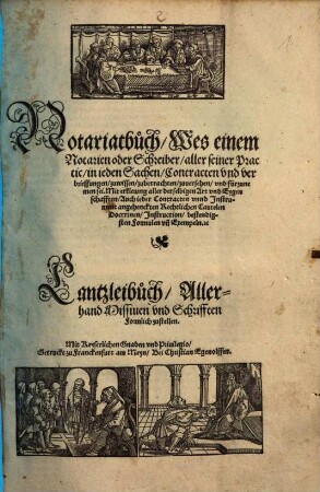 Notariatbuch : Wes einem Schreiber oder Notarien ... zu wissen sey ; Cantzleybuch, Allerhand Missiven und Schrifften formlich zu stellen