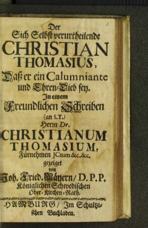 Der Sich Selbst verurtheilende Christian Thomasius, Daß er ein Calumniante und Ehren-Dieb sey