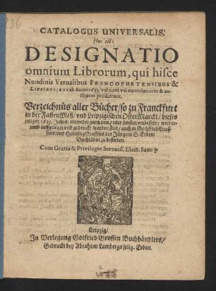Catalogus Universalis, Hoc est: Designatio omnium Librorum, qui hisce Nundinis Vernalibus Francofurtensibus & Lipsiensibus ab Anno 1633. vel novi vel emendatiores & auctiores prodierunt