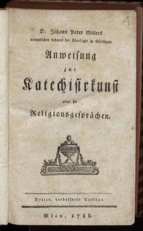 D. Johann Peter Millers ordentlichen Lehrers der Theologie in Göttingen Anweisung zur Katechisirkunst oder zu Religionsgesprächen