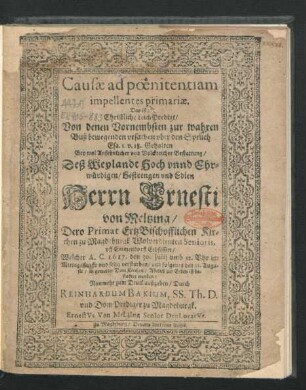 Causae ad poenitentiam impellentes primariae. Das ist: Christliche LeichPredigt/ Von denen Vornembsten zur wahren Buß bewegenden ursachen ... : Gehalten Bey ... Bestattung/ Deß ... Herrn Ernesti von Meltzing/ Dero Primat ErtzBischofflichen Kirchen zu Magdeburgk ... Senioris, uff Emmendorff Erbsessen/ Welcher A. C. 1617. den 30. Iulii ... verstorben ...