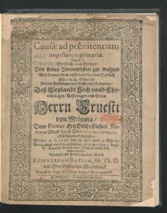 Causae ad poenitentiam impellentes primariae. Das ist: Christliche LeichPredigt/ Von denen Vornembsten zur wahren Buß bewegenden ursachen ... : Gehalten Bey ... Bestattung/ Deß ... Herrn Ernesti von Meltzing/ Dero Primat ErtzBischofflichen Kirchen zu Magdeburgk ... Senioris, uff Emmendorff Erbsessen/ Welcher A. C. 1617. den 30. Iulii ... verstorben ...