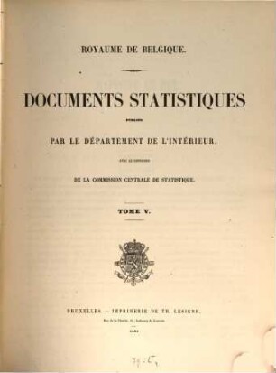 Documents statistiques : publ. par le Départment de l'Intérieur, Royaume de Belgique avec le concour de la Commission Centrale de Statistique. 5. 1861