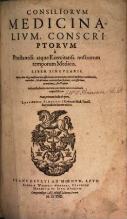 Consiliorvm Medicinalivm, Conscriptorvm à Praestantiss. atque Exercitatiss. nostrorum temporum Medicis, Liber Singvlaris : Opus, cùm ad gravissimorum affectuumm curationem; tum ob doctrinae varietatem omnibus Medicinam exercentibus summe necessarium, ac maxime fructuosum ...