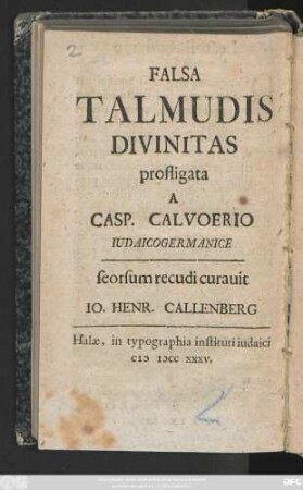 Falsa Talmudis Divinitas Profligata A Casp. Calvoerio Iudaicogermanice seorsum recudi curauit Io. Henr. Callenberg