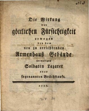 Die Wirkung der göttlichen Fürsichtigkeit erwogen bey dem neu zu errichtenden Armenhauß Gebäude vormaligen Soldaten Lazaret oder sogenannten Brächhause