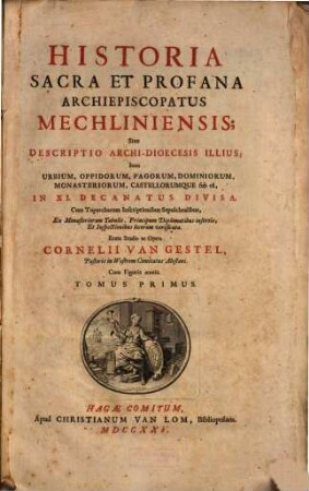 Historia Sacra Et Profana Archiepiscopatus Mechliniensis; Sive Descriptio Archi-Dioecesis Illius; Item Urbium, Oppidorum, Pagorum ... ; Cum Figuris aeneis. 1