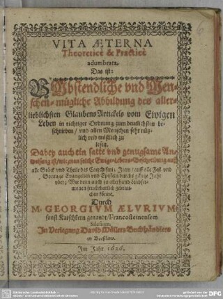 Vita aeterna theoreticè & practicè adumbrata. das ist: vmbstendliche Abbildung des... Glaubens Artickels vom Ewigen Leben ...