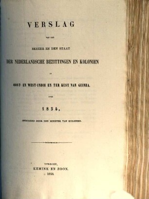 Verslag van het beheer en den staat der Nederlandsche bezittingen en koloniën in Oost- en West-=Indië en ter kust van Guinea : over ..., 1854