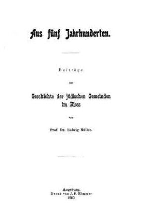 Aus fünf Jahrhunderten : Beiträge zur Geschichte d. jüdischen Gemeinden im Riess / von Ludwig Müller