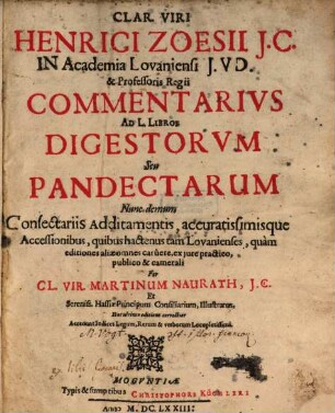 Clar. Viri Henrici Zoesii I.C. In Academia Lovaniensi I.U.D. Et Professoris Regii Commentarius Ad L. Libros Digestorum Seu Pandectarum : Accedunt Indices Legum, Rerum & verborum Locupletissimi