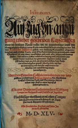 Institutiones. Auszug vn[d] anzaigung etlicher geschriben Kayserlichen vnnd des heyligen Reichs rechte, wie die gegenwertiger Zeiten inn vbung gehalten werden : in den Titeln vnderschidlich nach ordnung der vier Bücher Kayserlicher Jnstitution gestelt, mit einfürung Lateinischer allegation, daneben auch etlicher Lande vnnd Oberkaiten besonderer gewonhaiten vnnd Statuten ...