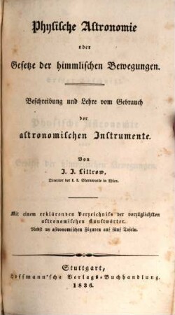 Die Wunder des Himmels, oder gemeinfaßliche Darstellung des Weltsystems : drei Bände ; mit dem Bildnisse des Verfassers und astronomischen Tafeln, 3. Physische Astronomie oder Gesetze der himmlischen Bewegungen : Beschreibung und Lehre vom Gebrauch der astronomischen Instrumente ; mit einem erklärenden Verzeichnis der vorzüglichsten astronomischen Kunstwörter ; nebst 28 astronomischen Figuren auf fünf Tafeln