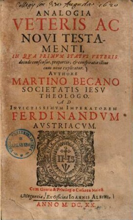 Analogia Veteris ac Novi Testamenti : in qua primum status veteris deinde consensus, proportio [et] conspiratio illius cum nuovo explicatur ; inuictissimum imperatorem Ferdinandum Austriacum