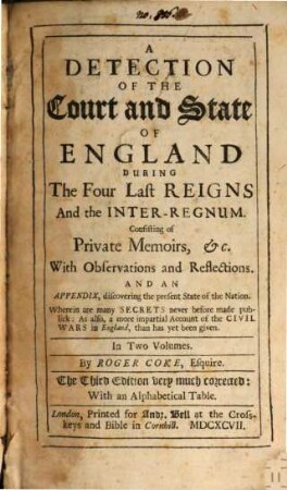 A Detection Of The Court and State Of England During The Four Last Reigns And the Inter-Regnum : Consisting of Private Memoirs, &c. With Observations and Reflections, And An Appendix, discovering the present State of the Nation ...