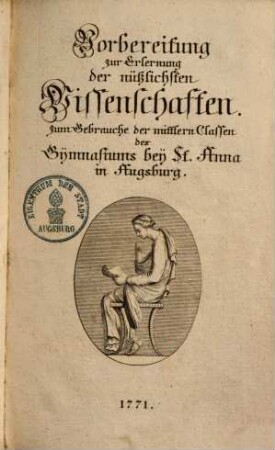 Vorbereitung zur Erlernung der nützlichsten Wissenschaften : Zum Gebrauche der mittlern Classen des Gymnasiums bei St. Anna in Augsburg