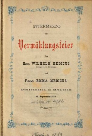 Intermezzo zur Vermählungsfeier des Herrn Wilhelm Medicus K.b. Lieutenant und Fräulein Emma Medicus : Deutenhofen bei München 12. September 1878 verfasst von Alfeld (Festspiel)