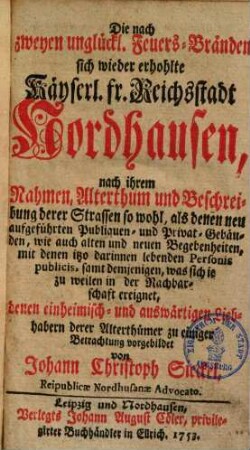 Die nach zweyen unglückl. Feuers-Bränden sich wieder erhohlte Kayserl. fr. Reichsstadt Nordhausen : nach ihrem Nahmen, Alterthum & beschreibung derer Strassen ...