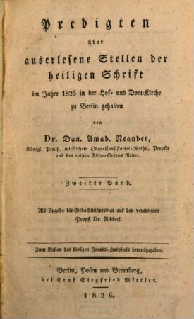 Predigten über auserlesene Stellen der heiligen Schrift im Jahre 1825 in der Hof- und Domkirche zu Berlin gehalten : zum Besten des hiesigen Jacobs-Hospitals herausgegeben. 2