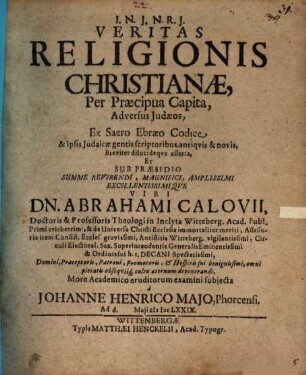 Veritas religionis Christianae, per praecipua capita, adversus Iudaeos : ex sacro Ebraeo codice & ipsis Iudaicae gentis scriptoribus, antiquis & novis, breviter dilucideque asserta