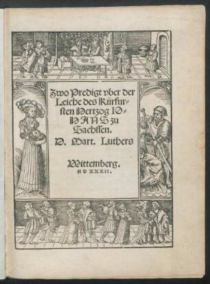 Zwo Predigt vber der || Leiche des Kürfur=||sten Hertzog IO=||HANS zu || Sachssen.|| D.Mart.Luthers ||