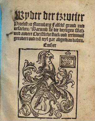 Wyder der tzweier Proebst zu Nurmberg Falsche[n] grund und ursachen, Warumb sie die heyligen Meß und andere Christliche stuck und cerimonie[n] geendert und tzu[m] teyl gar abgethan haben