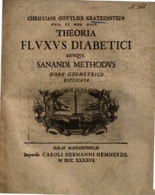 Christiani Gottlieb Kratzenstein Theoria fluxus diabetici eiusque sanandi methodus : more geometrico explicata