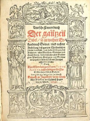 Teutsche Concordantz Der gantzen Bibel : so zu wahrer Erkandtnuß Gottes, vnd rechter Anstellung deß gantzen Christenlichen Lebens dienstlich, nach bester Ordnung deß Alphabets, allen Menschen, Ständen, vnd Haußvättern, sonderlich aber allen Seelsorgern, Pfarrherrn, Predigern vnd Scribenten zu gewünschter Hülff vnd Vortheil zuhanden gericht